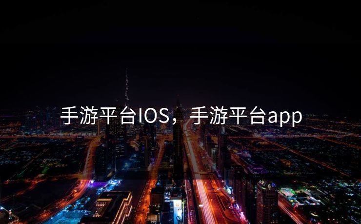 手游平台IOS，手游平台app